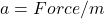 a=Force/m