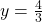 y=\frac{4}{3}