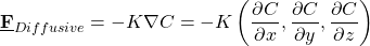 \[  \underline{\textbf{F}}_{Diffusive}  = -K \nabla C=-K \left( \frac{\partial C}{\partial x}, \frac{\partial C}{\partial y}, \frac{\partial C}{\partial z} \right) \]