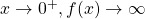 x \rightarrow 0^+ , f(x) \rightarrow \infty