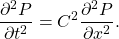 \[ \frac{\partial^2 P}{\partial t^2}=C^2 \frac{\partial^2 P}{\partial x^2}. \]