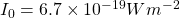 I_0 = 6.7 \times 10^{-19} W m^{-2}