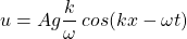 \[ u= Ag\frac{k}{\omega} \hspace{2pt} cos(kx-\omega t) \]