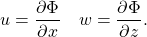 \[ u = \frac{\partial \Phi}{\partial x} \quad w = \frac{\partial \Phi}{\partial z}. \]