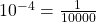 10^{-4} = \frac{1}{10000}