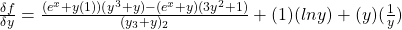 \frac{\delta f}{\delta y} = \frac{(e^x+y(1))(y^3+y)-(e^x+y)(3y^2+1)}{(y_3+y)_2} +(1)(ln y) + (y)(\frac{1}{y})