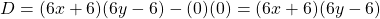 D = (6x+6)(6y-6)-(0)(0) = (6x+6)(6y-6)