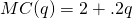 MC(q)=2+.2q