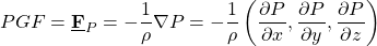 \[ PGF=\underline{\textbf{F}}_P=-\frac{1}{\rho}\nabla P=-\frac{1}{\rho} \left( \frac{\partial P}{ \partial x},\frac{\partial P}{ \partial y}, \frac{\partial P}{ \partial z} \right)  \]