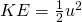 KE=\frac{1}{2}u^2