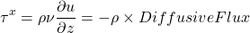 \[ \tau^x=\rho \nu \frac{\partial u}{\partial z} = - \rho \times Diffusive Flux \]