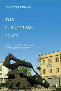 Book: The Struggling State: Nationalism, Mass Militarization, and the Education of Eritrea