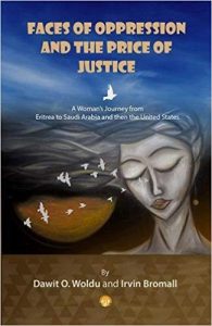 Book: Faces of Oppression and the Price of Justice: a Woman's Journey from Eritrea to Saudi-Arabia and the United States.