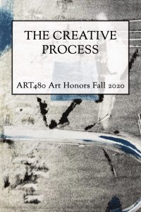 book cover with title "The Creative Process" and subtitle "Art 480 Art Honors Fall 2020"