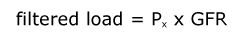 the filtered load equals the plasma concentration times the glomerular filtration rate (GFR)